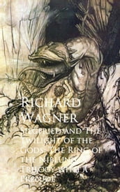 Siegfried and The Twilight of the Gods: The Ring oNiblung, A Trilogy with a Prelude