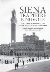 Siena tra pietre e nuvole. La città nel primo Novecento in cinquanta fotografie d arte. Ediz. illustrata