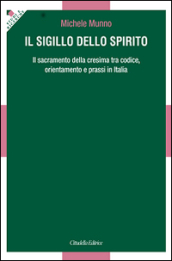 Il Sigillo dello Spirito. Il sacramento della cresima tra codice, orientamenti e prassi in Italia