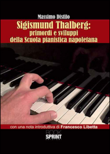 Sigismund Thalberg. Primordi e sviluppi della scuola pianistica napoletana - Massimo Distilo