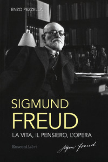 Sigmund Freud. La vita, il pensiero, l'opera - Enzo Pezzella