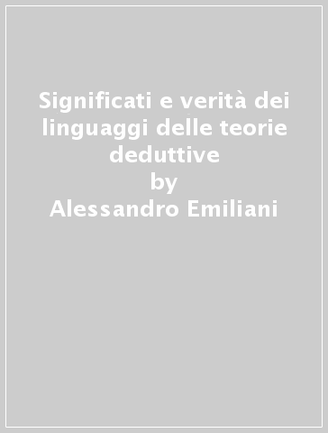 Significati e verità dei linguaggi delle teorie deduttive - Alessandro Emiliani