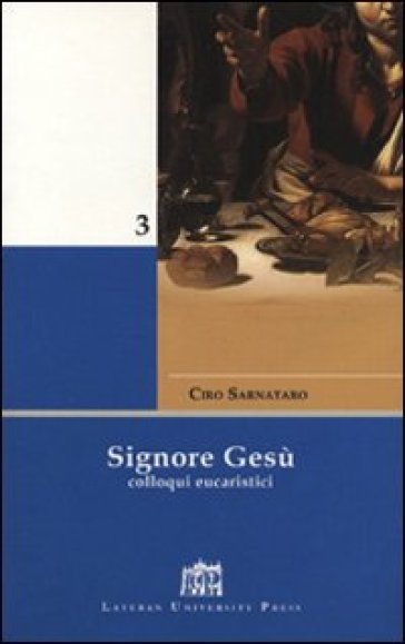 Signore Gesù. Colloqui eucaristici - Ciro Sarnataro