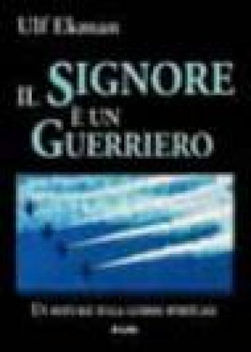 Il Signore è un guerriero. Un manuale sulla guerra spirituale - Ulf Ekman