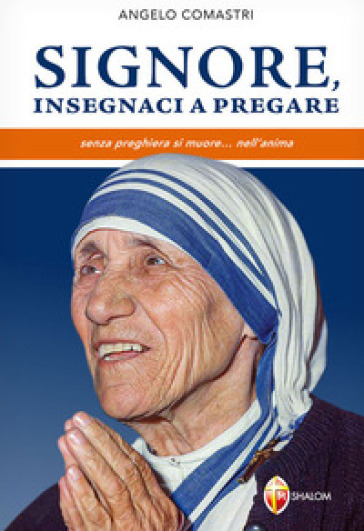 Signore, insegnaci a pregare. Senza preghiera si muore... nell'anima - Angelo Comastri