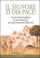 Signore ti dia pace! Le più belle preghiere di san Francesco per ogni momento della vita