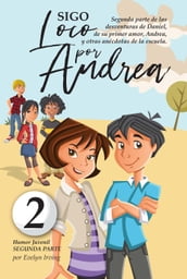 Sigo Loco por Andrea: Novela Infantil Juvenil de Humor Candoroso Relato de un Primer Amor Escolar Para Niñas y Niños
