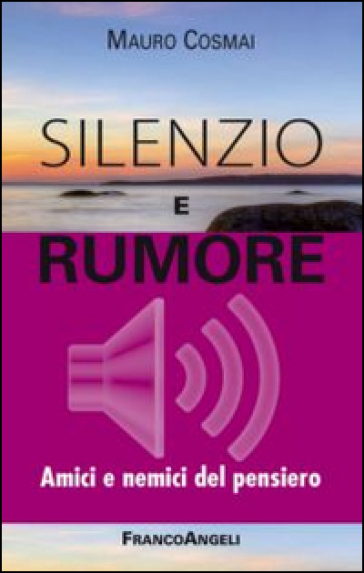 Silenzio e rumore. Amici e nemici del pensiero - Mauro Cosmai