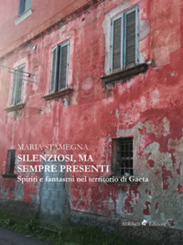 Silenziosi, ma sempre presenti. Spiriti e fantasmi nel territorio di Gaeta - Maria Stamegna