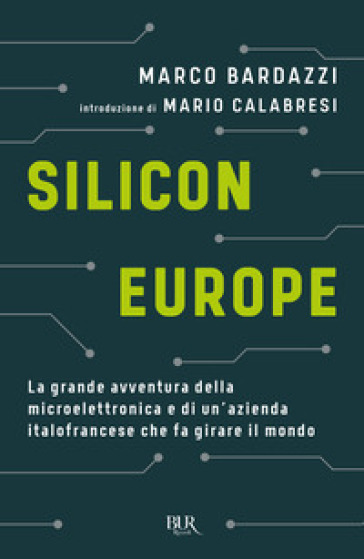 Silicon Europe. La grande avventura della microelettronica e di un'azienda italofrancese che fa girare il mondo - Marco Bardazzi