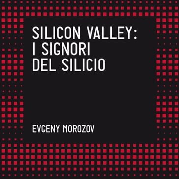 Silicon Valley. I signori del silicio - Evgeny Morozov