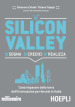 Silicon valley. Sogna credici realizza. Cosa imparare dalla terra dell innovazione per farcela in Italia