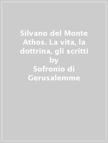 Silvano del Monte Athos. La vita, la dottrina, gli scritti - Sofronio di Gerusalemme