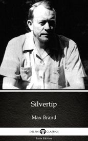 Silvertip by Max Brand - Delphi Classics (Illustrated)