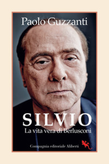Silvio. La vita vera di Berlusconi - Paolo Guzzanti