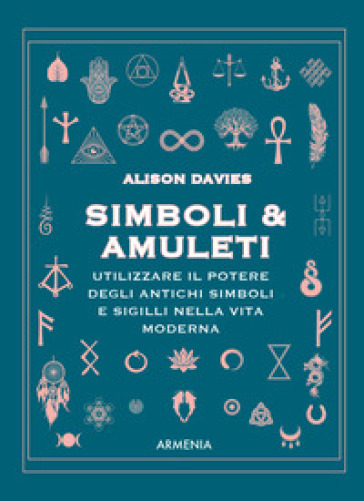 Simboli & Amuleti. Utilizzare il potere degli antichi simboli e sigilli nella vita moderna - Alison Davies