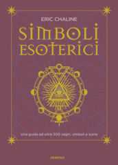 Simboli esoterici. Una guida ad oltre 500 segni, simboli e icone