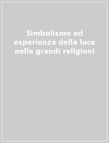 Simbolismo ed esperienza della luce nelle grandi religioni