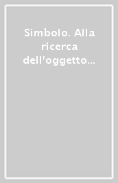 Simbolo. Alla ricerca dell oggetto perduto