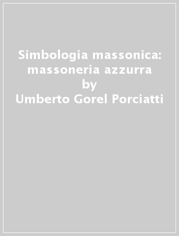 Simbologia massonica: massoneria azzurra - Umberto Gorel Porciatti