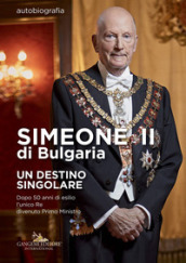 Simeone II di Bulgaria. Un destino singolare. Dopo 50 anni di esilio l unico re divenuto primo ministro
