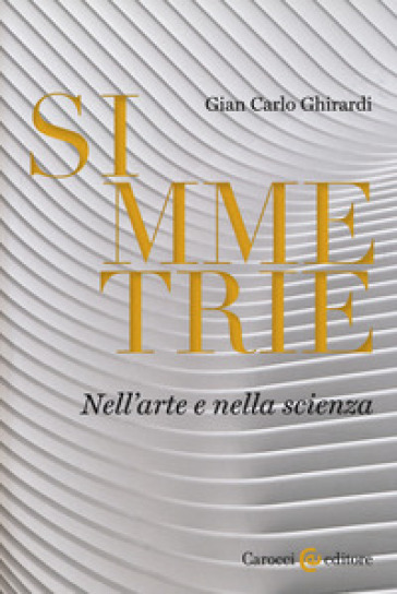 Simmetrie. Nell'arte e nella scienza - Gian Carlo Ghirardi