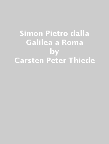 Simon Pietro dalla Galilea a Roma - Carsten Peter Thiede