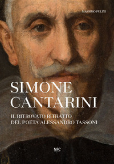 Simone Cantarini. Il ritrovato ritratto del poeta Alessandro Tassoni - Massimo Pulini