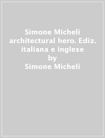 Simone Micheli architectural hero. Ediz. italiana e inglese - Simone Micheli