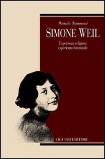 Simone Weil. Esperienza religiosa, esperienza femminile - Wanda Tommasi