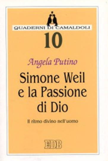 Simone Weil e la passione di Dio. Il ritmo divino nell'uomo - Angela Putino