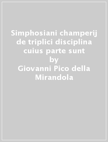 Simphosiani champerij de triplici disciplina cuius parte sunt - Giovanni Pico della Mirandola