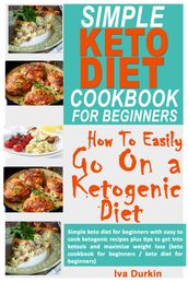 Simple Keto Diet Cookbook for Beginners How to Easily go on a Ketogenic Diet