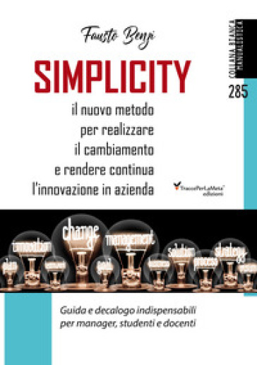 Simplicity. Il nuovo metodo per realizzare il cambiamento e rendere continua l'innovazione in azienda. Guida e decalogo indispensabili per manager, studenti e docenti - Fausto Benzi