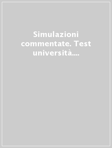 Simulazioni commentate. Test università. Professioni sanitarie