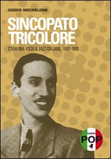 Sincopato tricolore. C'era una volta il jazz italiano 1900-1960 - Guido Michelone