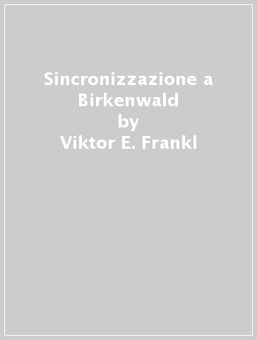 Sincronizzazione a Birkenwald - Viktor E. Frankl