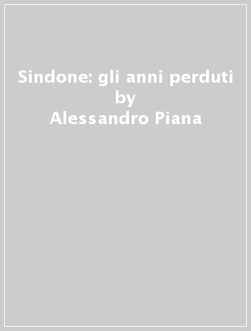 Sindone: gli anni perduti - Alessandro Piana