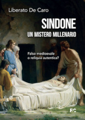 Sindone. Un mistero millenario. Falso medioevale o reliquia autentica?