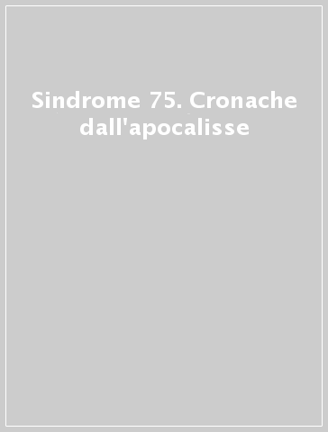 Sindrome 75. Cronache dall'apocalisse