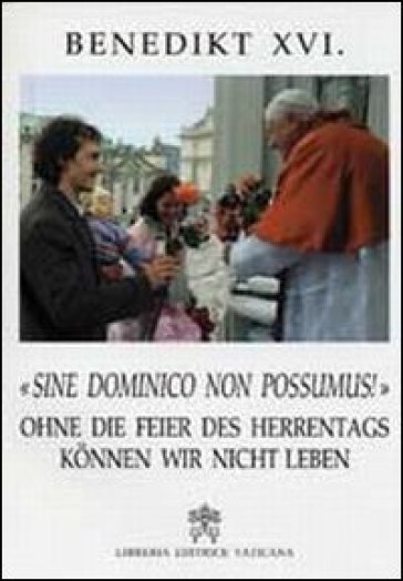 Sine dominico non possumus! Ohne die feier des herrentags konnen wir nicht leben - Benedetto XVI (Papa Joseph Ratzinger)