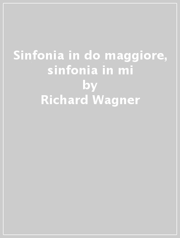 Sinfonia in do maggiore, sinfonia in mi - Richard Wagner