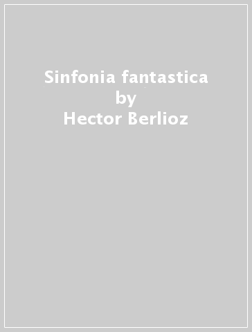 Sinfonia fantastica - Hector Berlioz