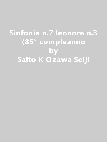 Sinfonia n.7 leonore n.3 (85° compleanno - Saito K Ozawa Seiji