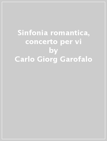 Sinfonia romantica, concerto per vi - Carlo Giorg Garofalo