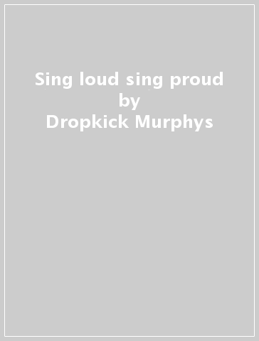 Sing loud sing proud - Dropkick Murphys