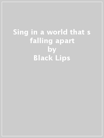 Sing in a world that s falling apart - Black Lips