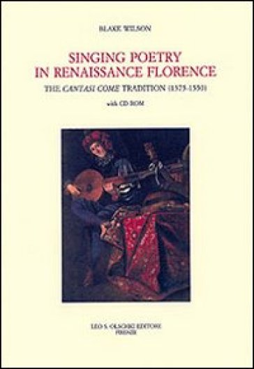 Singing Poetry in Renaissance Florence. The Cantasi Come Tradition (1375-1550). Con CD-ROM