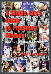 A Single Guy s Guide to Predatory Women (Vol. 1, Lipstick and War Crimes Series)