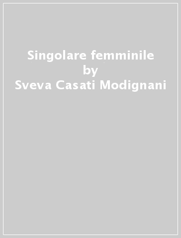 Singolare femminile - Sveva Casati Modignani | 
